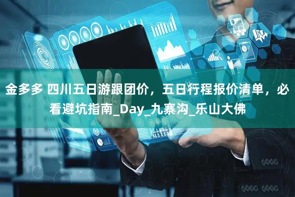 金多多 四川五日游跟团价，五日行程报价清单，必看避坑指南_Day_九寨沟_乐山大佛
