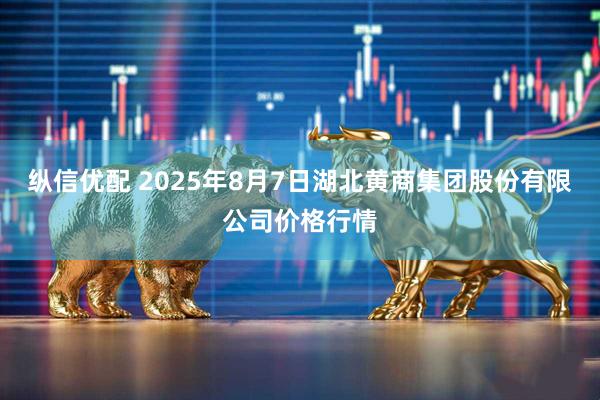 纵信优配 2025年8月7日湖北黄商集团股份有限公司价格行情